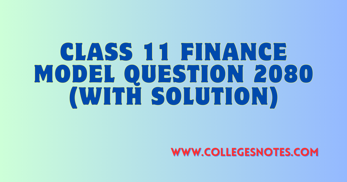 Class 11 Finance Model Question 2080 (With Solution)
