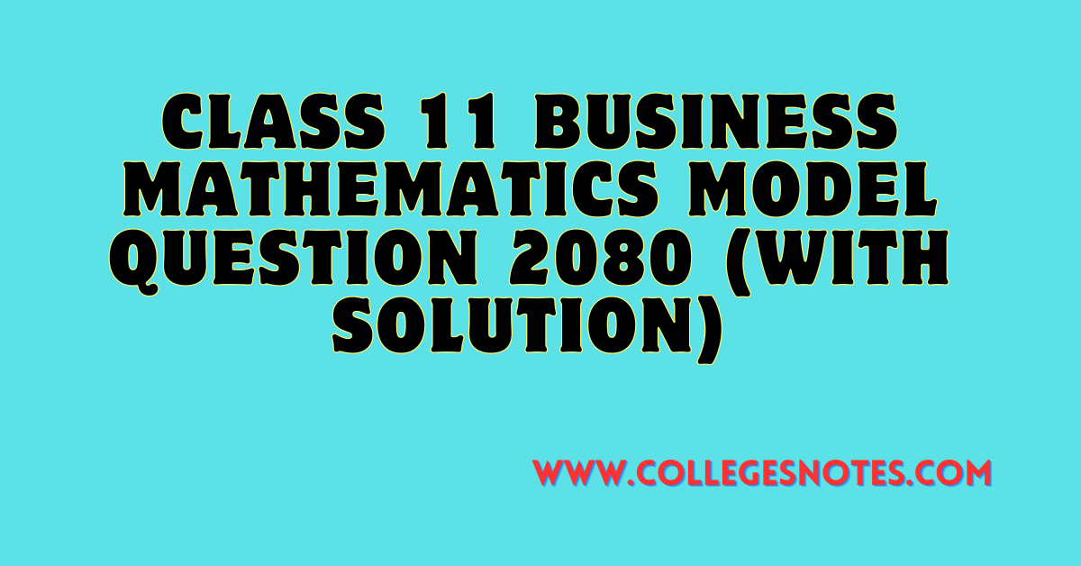 Class 11 Business Mathematics Model Question 2080 (With Solution)